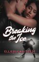 Breaking The Ice by ellieruewrites37