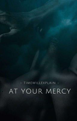 AT YOUR MERCY by timewillexplain